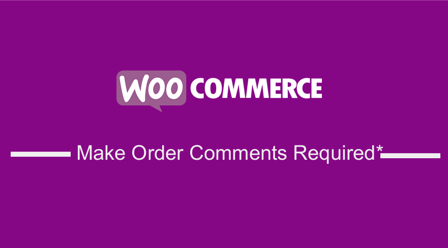 Make WooCommerce Order Comments Required