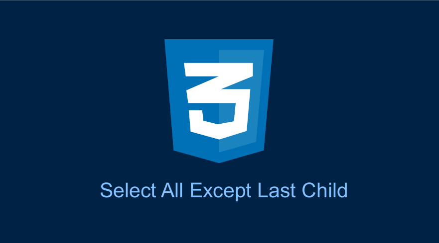 css not last child select all except the last child