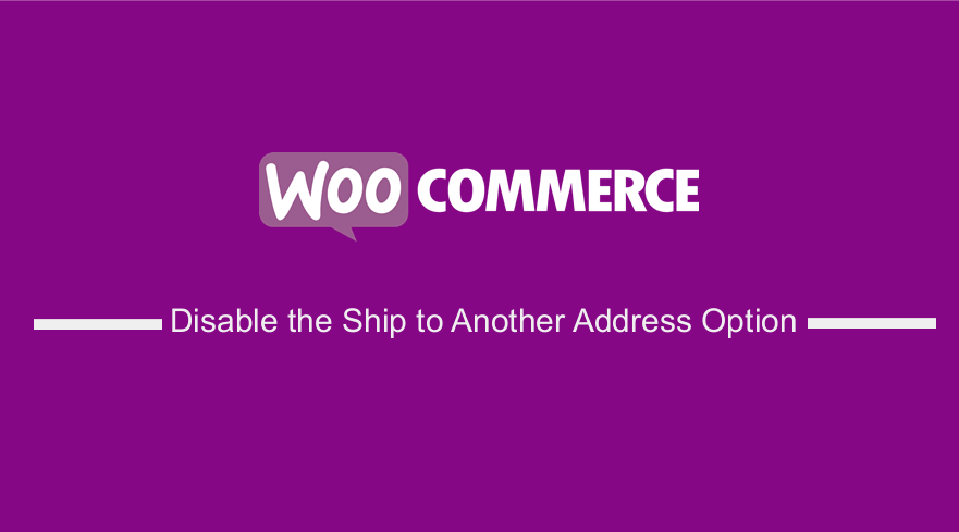 WooCommerce Disable the Ship to Another Address Option