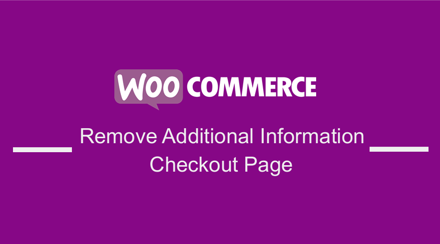 WooCommerce Remove Additional Information Checkout Page