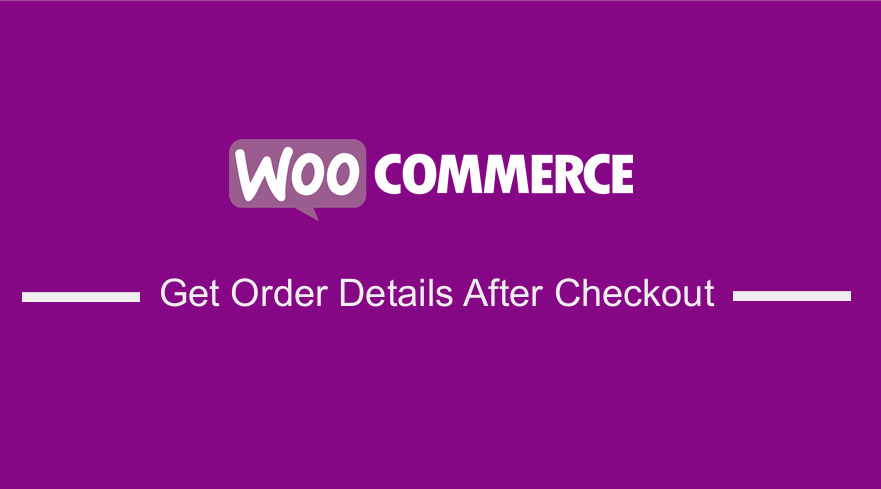 WooCommerce Get Order Details After Checkout