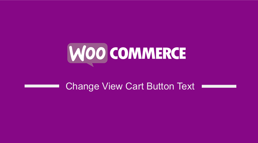 Change View Cart Button Text WooCommerce