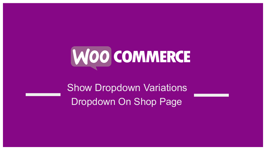 WooCommerce Show Dropdown Variations Dropdown On Shop Page
