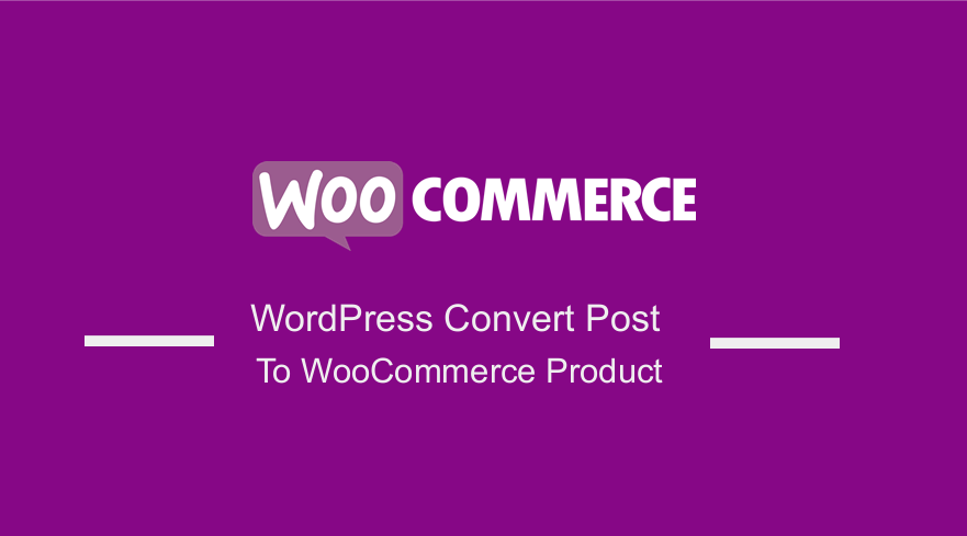 WordPress Convert Post To WooCommerce Product
