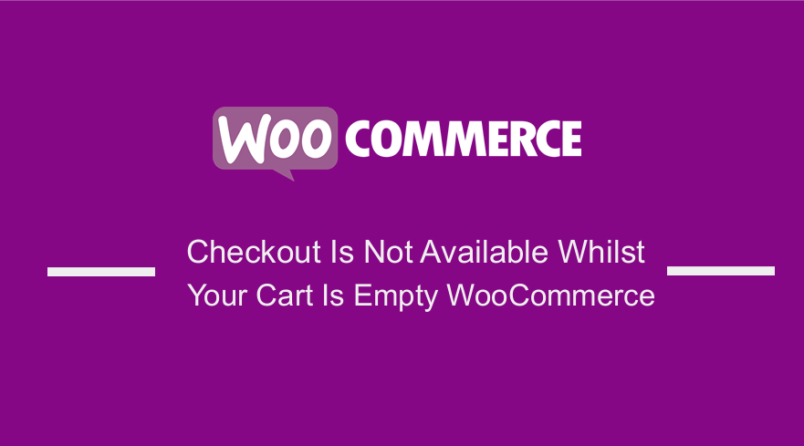 Checkout Is Not Available Whilst Your Cart Is Empty WooCommerce